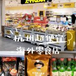 即時熱門文章：杭州必買零食店｜超便宜的海外零食店，台灣零食也買得到唷！